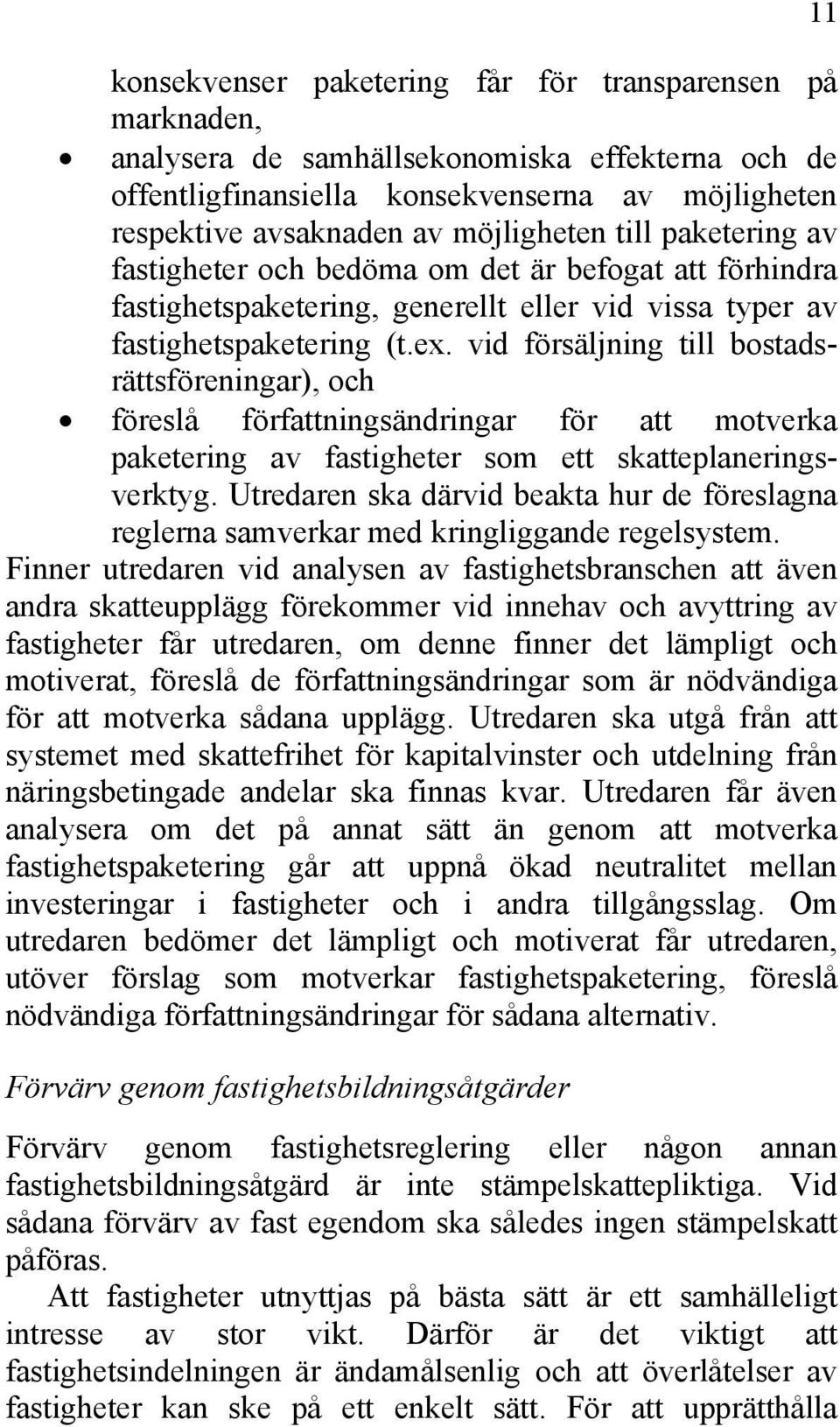 vid försäljning till bostadsrättsföreningar), och föreslå författningsändringar för att motverka paketering av fastigheter som ett skatteplaneringsverktyg.