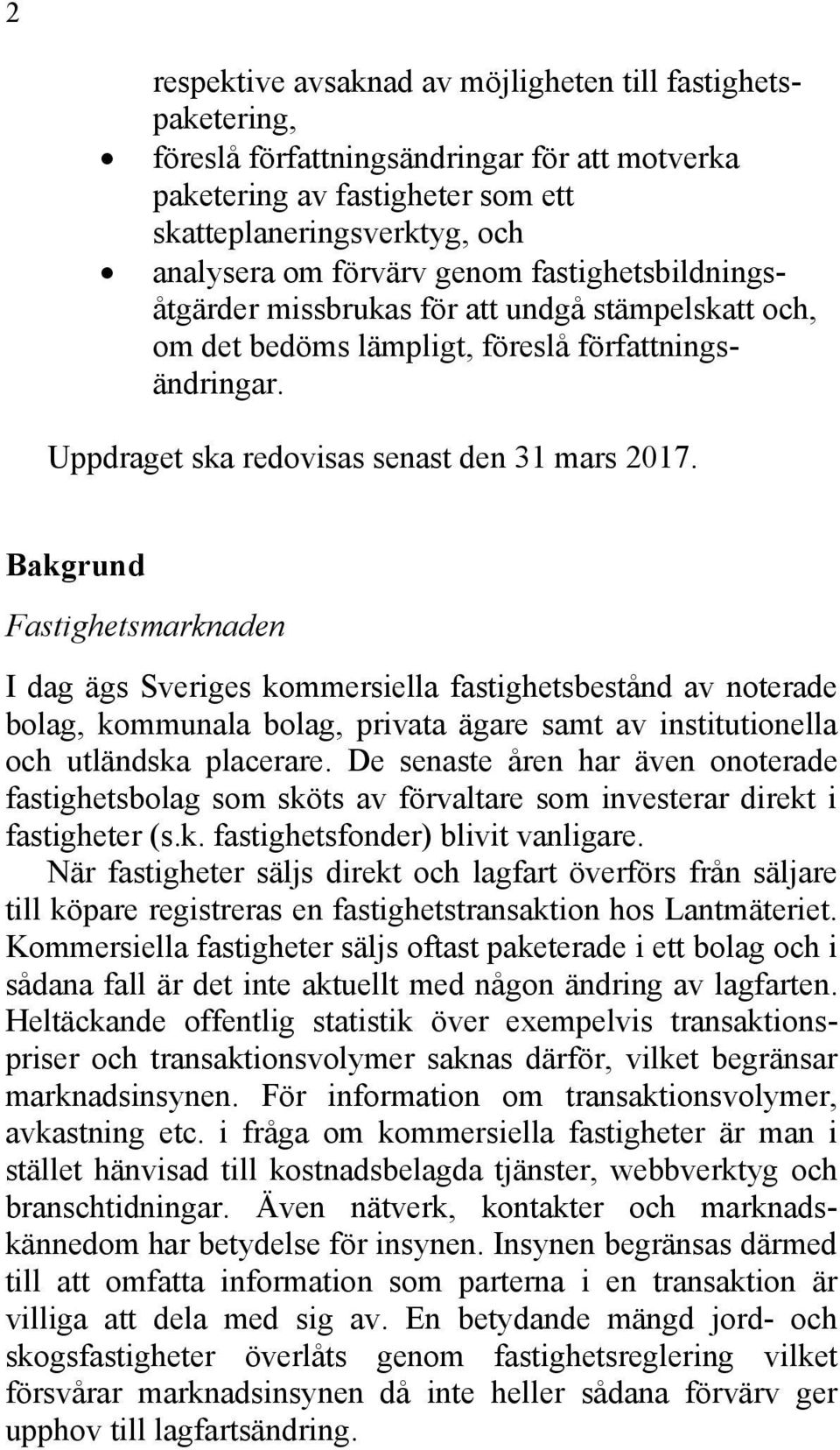 Bakgrund Fastighetsmarknaden I dag ägs Sveriges kommersiella fastighetsbestånd av noterade bolag, kommunala bolag, privata ägare samt av institutionella och utländska placerare.