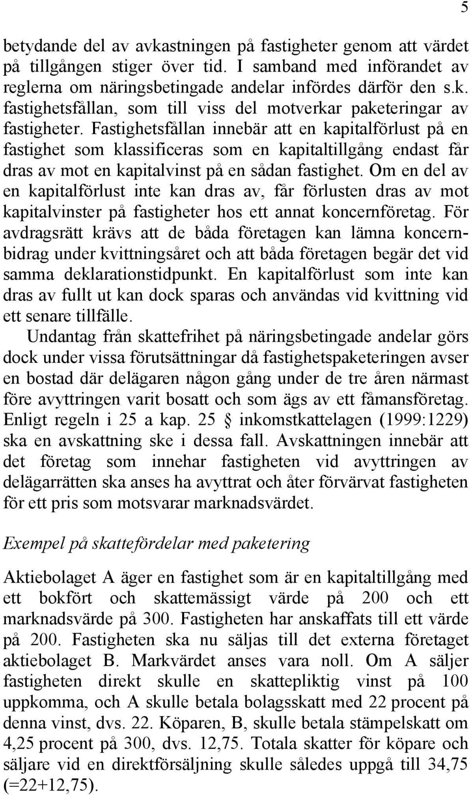 Om en del av en kapitalförlust inte kan dras av, får förlusten dras av mot kapitalvinster på fastigheter hos ett annat koncernföretag.