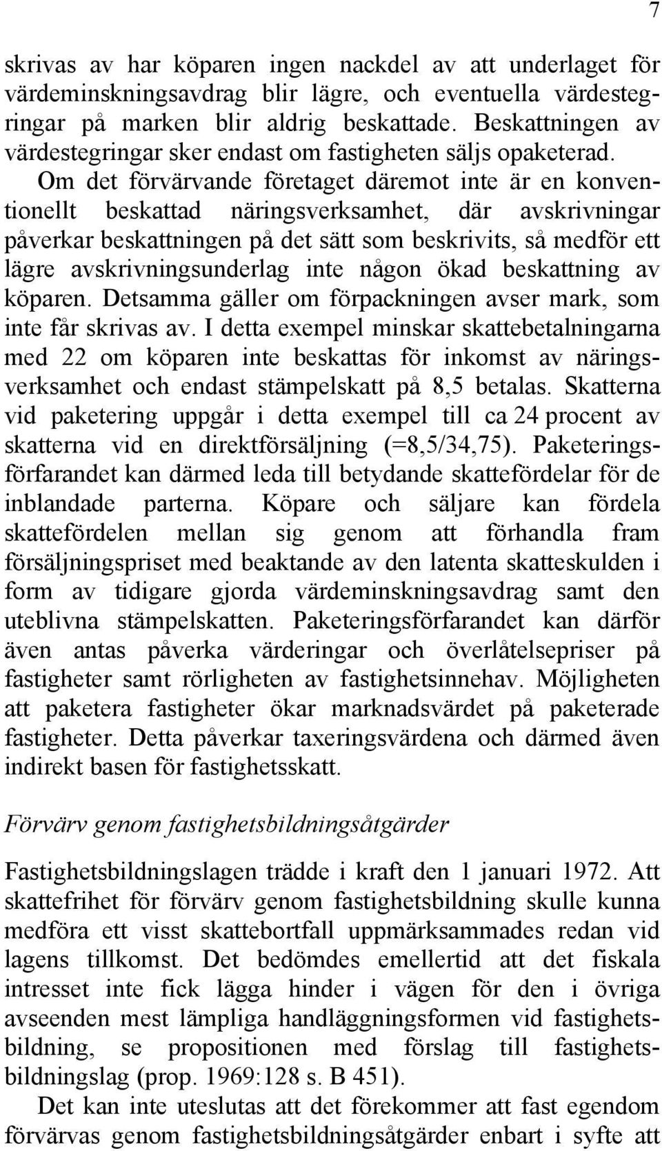 Om det förvärvande företaget däremot inte är en konventionellt beskattad näringsverksamhet, där avskrivningar påverkar beskattningen på det sätt som beskrivits, så medför ett lägre