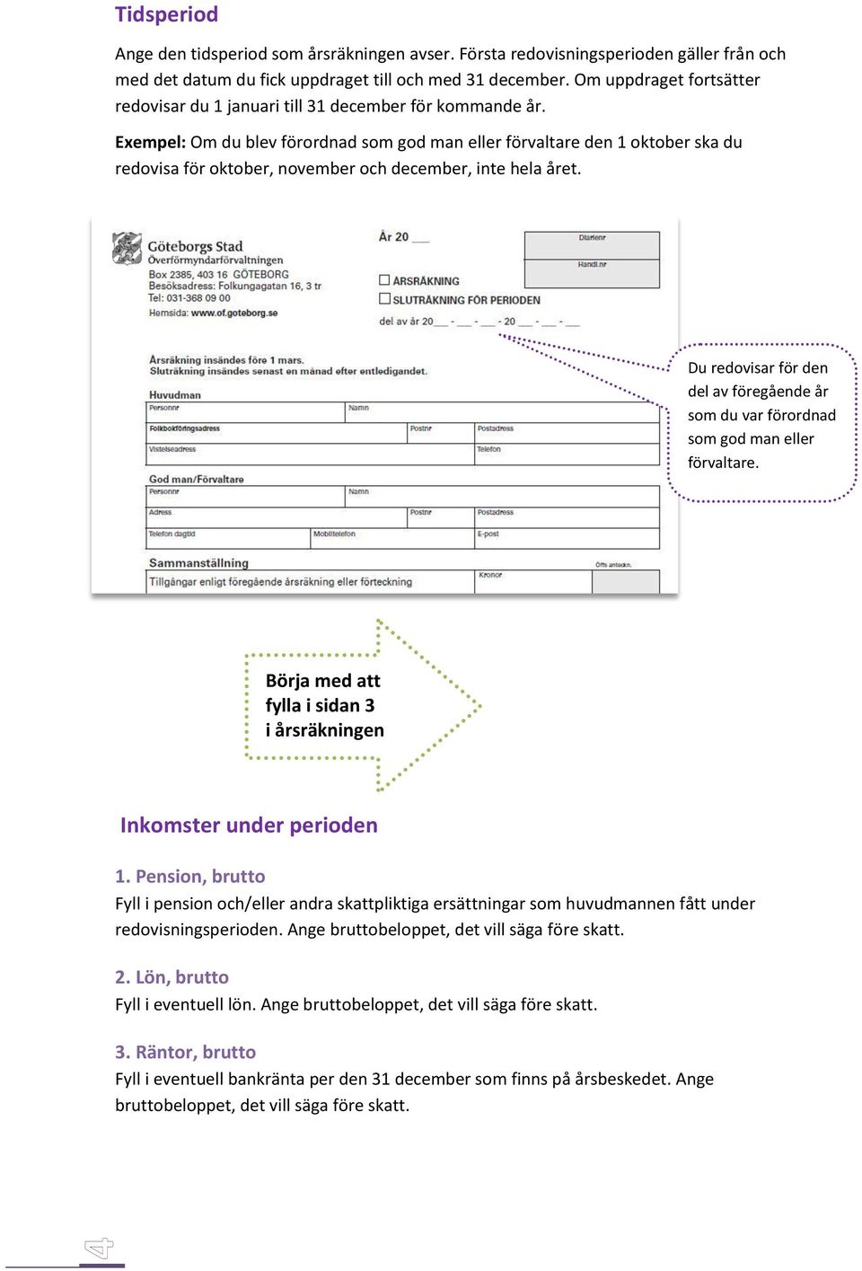 Exempel: Om du blev förordnad som god man eller förvaltare den 1 oktober ska du redovisa för oktober, november och december, inte hela året.