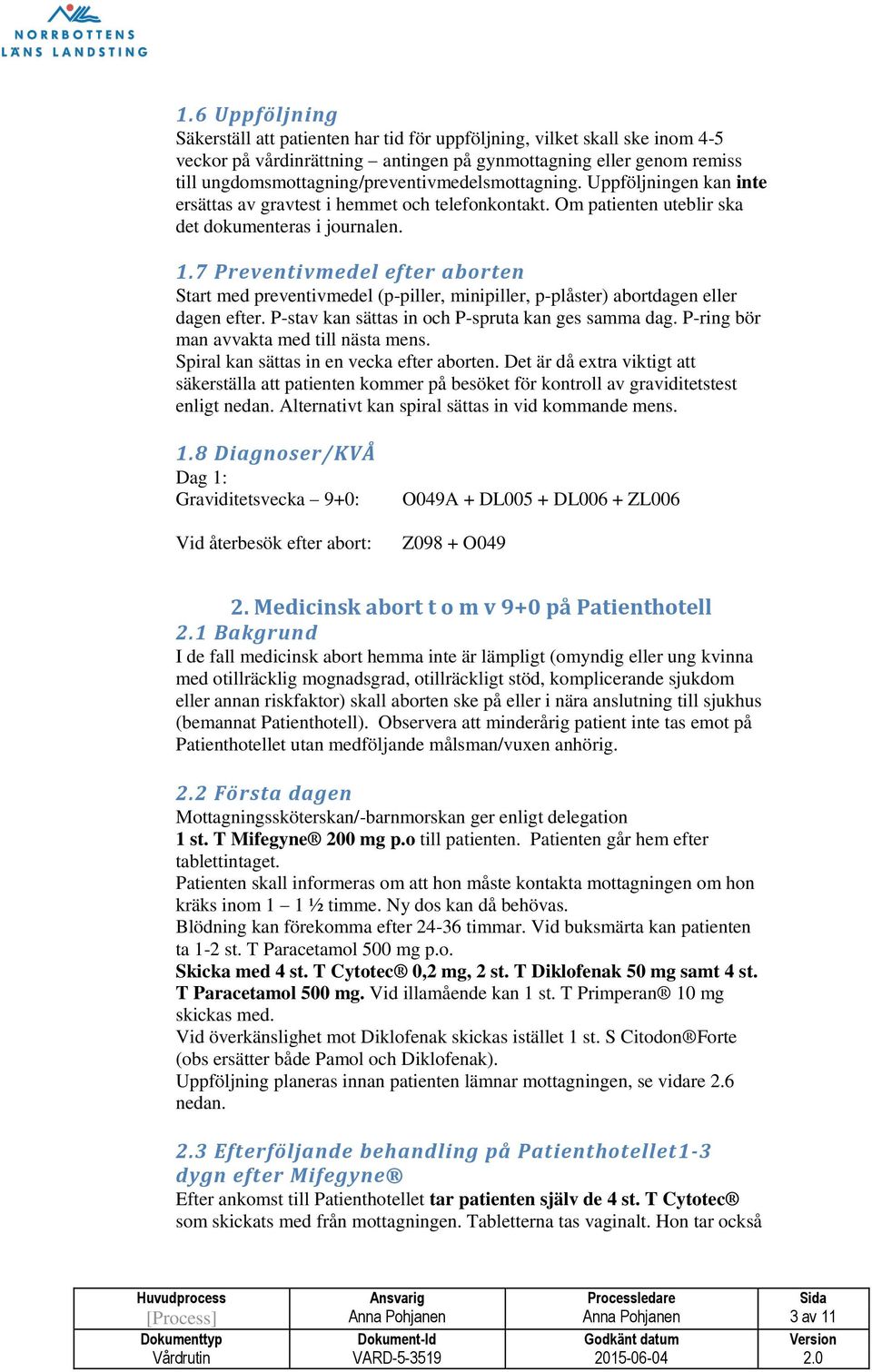 7 Preventivmedel efter aborten Start med preventivmedel (p-piller, minipiller, p-plåster) abortdagen eller dagen efter. P-stav kan sättas in och P-spruta kan ges samma dag.