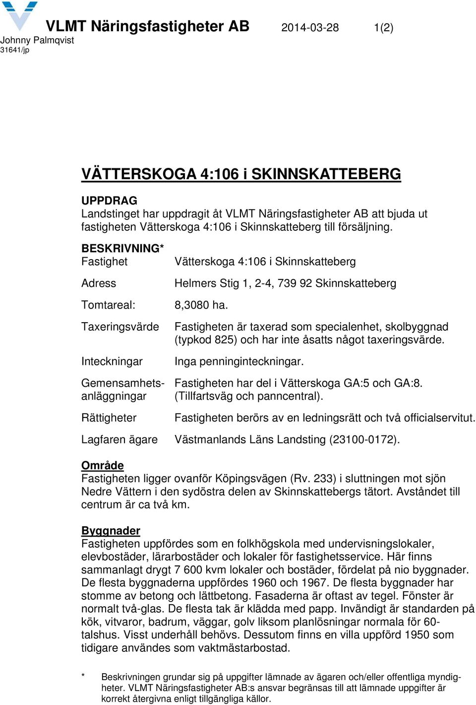 Fastigheten är taxerad som specialenhet, skolbyggnad (typkod 825) och har inte åsatts något taxeringsvärde. Inga penninginteckningar. Gemensamhets- Fastigheten har del i Vätterskoga GA:5 och GA:8.