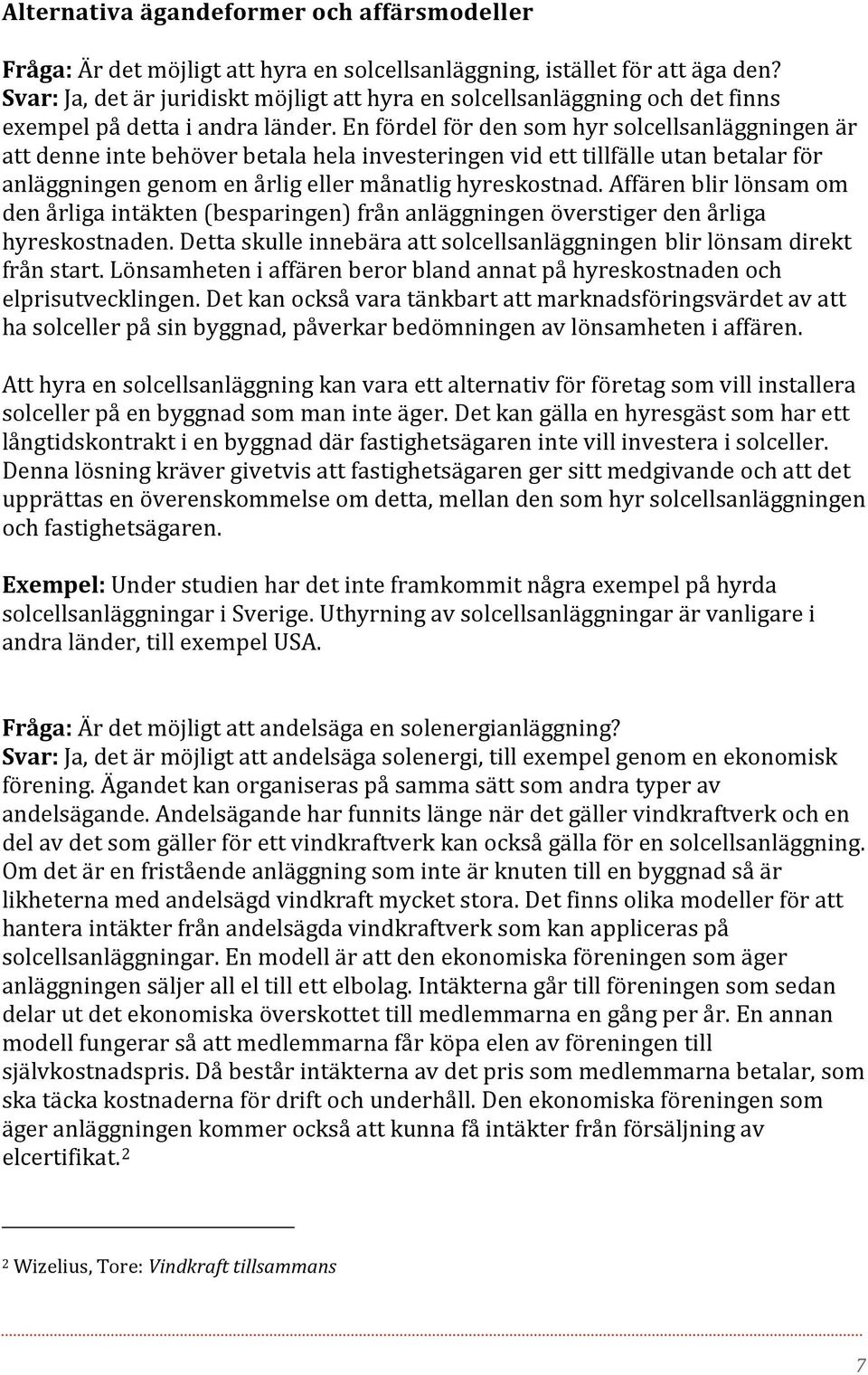 En fördel för den som hyr solcellsanläggningen är att denne inte behöver betala hela investeringen vid ett tillfälle utan betalar för anläggningen genom en årlig eller månatlig hyreskostnad.