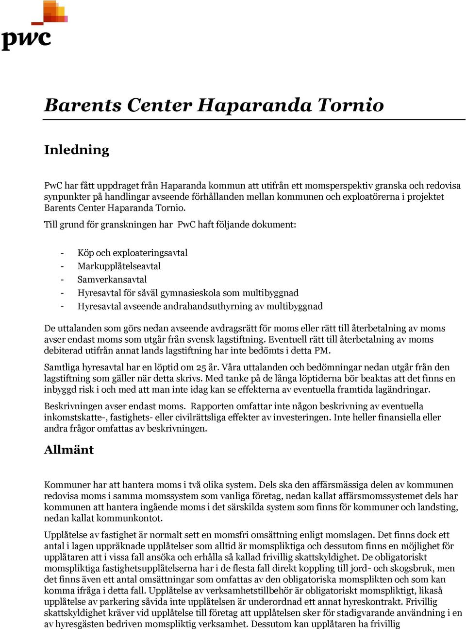 Till grund för granskningen har PwC haft följande dokument: - Köp och exploateringsavtal - Markupplåtelseavtal - Samverkansavtal - Hyresavtal för såväl gymnasieskola som multibyggnad - Hyresavtal