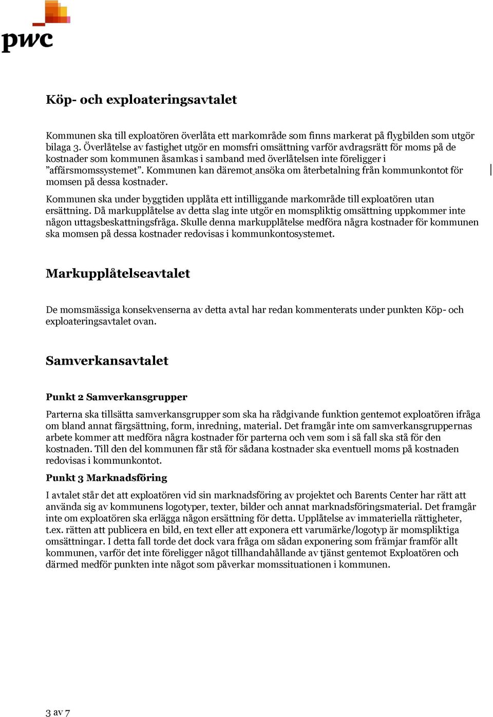 Kommunen kan däremot ansöka om återbetalning från kommunkontot för momsen på dessa kostnader. Kommunen ska under byggtiden upplåta ett intilliggande markområde till exploatören utan ersättning.