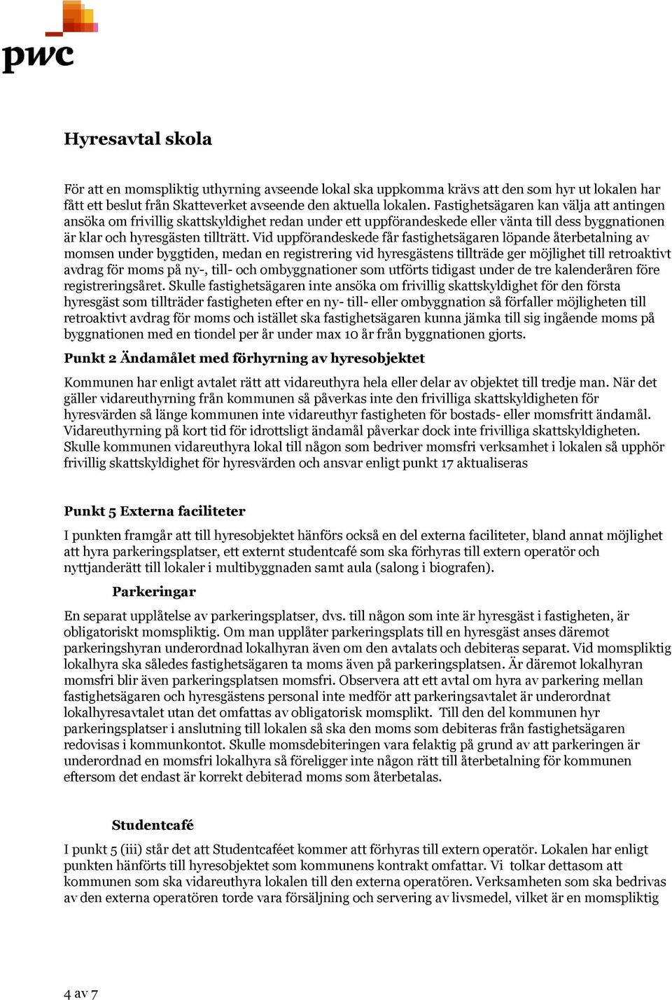 Vid uppförandeskede får fastighetsägaren löpande återbetalning av momsen under byggtiden, medan en registrering vid hyresgästens tillträde ger möjlighet till retroaktivt avdrag för moms på ny-, till-