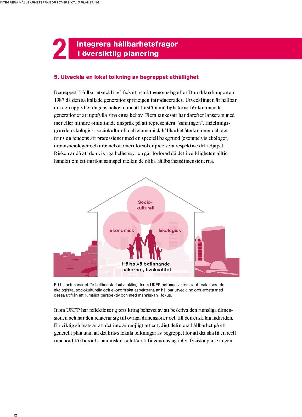 Utvecklingen är hållbar om den uppfyller dagens behov utan att förstöra möjligheterna för kommande generationer att uppfylla sina egna behov.