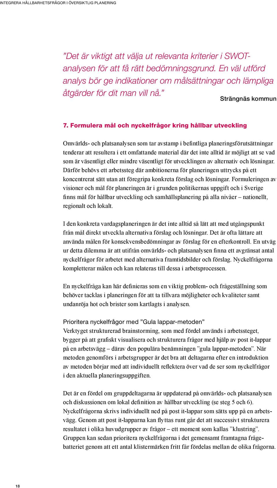 Formulera mål och nyckelfrågor kring hållbar utveckling Omvärlds- och platsanalysen som tar avstamp i befintliga planeringsförutsättningar tenderar att resultera i ett omfattande material där det