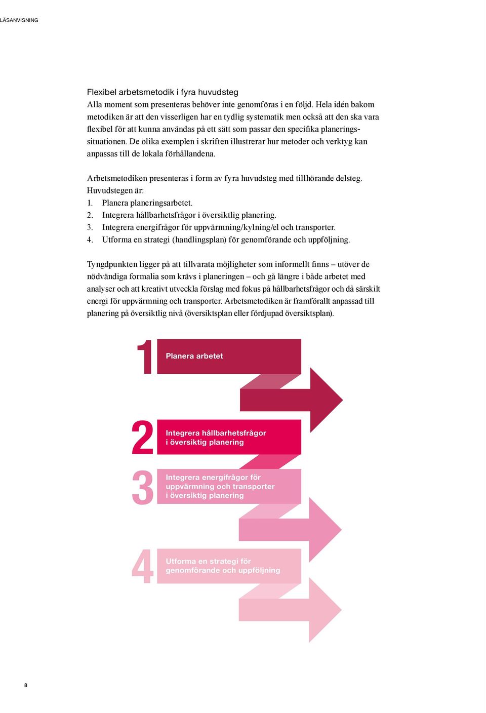 De olika exemplen i skriften illustrerar hur metoder och verktyg kan anpassas till de lokala förhållandena. Arbetsmetodiken presenteras i form av fyra huvudsteg med tillhörande delsteg.