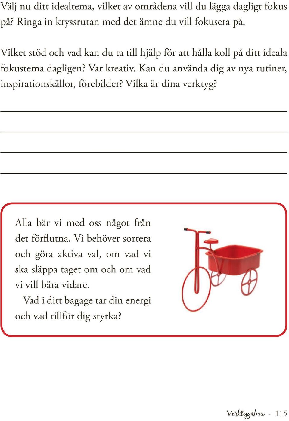 Kan du använda dig av nya rutiner, inspirationskällor, förebilder? Vilka är dina verktyg? Alla bär vi med oss något från det förflutna.