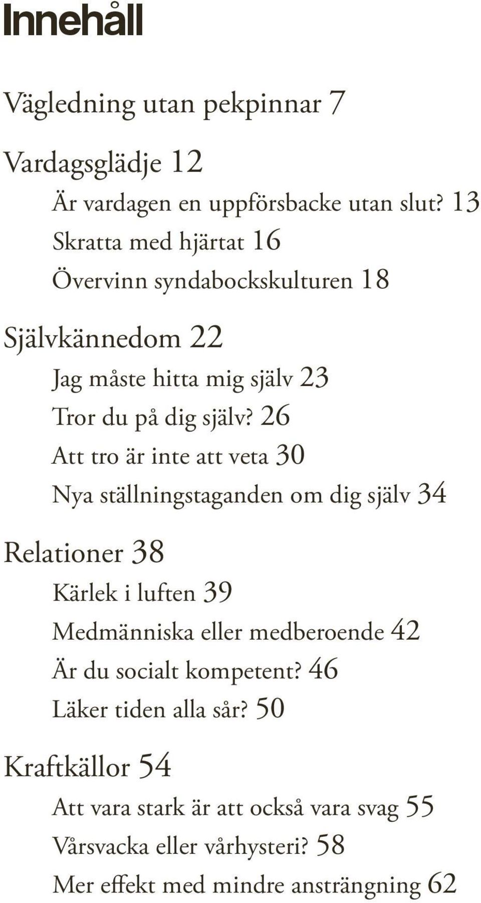 26 Att tro är inte att veta 30 Nya ställningstaganden om dig själv 34 Relationer 38 Kärlek i luften 39 Medmänniska eller medberoende 42 Är du