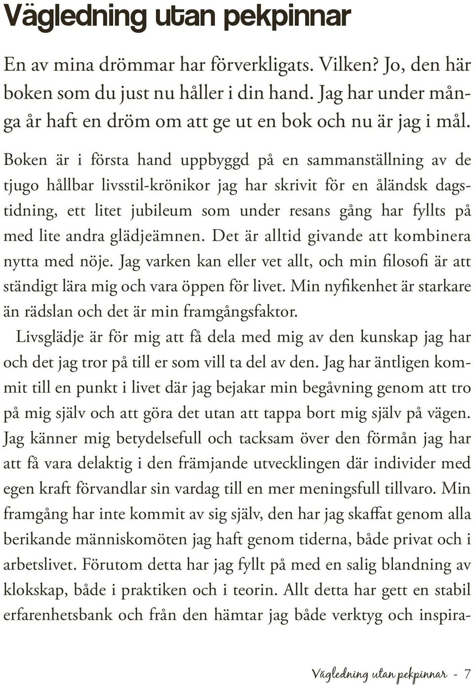 andra glädjeämnen. Det är alltid givande att kombinera nytta med nöje. Jag varken kan eller vet allt, och min filosofi är att ständigt lära mig och vara öppen för livet.