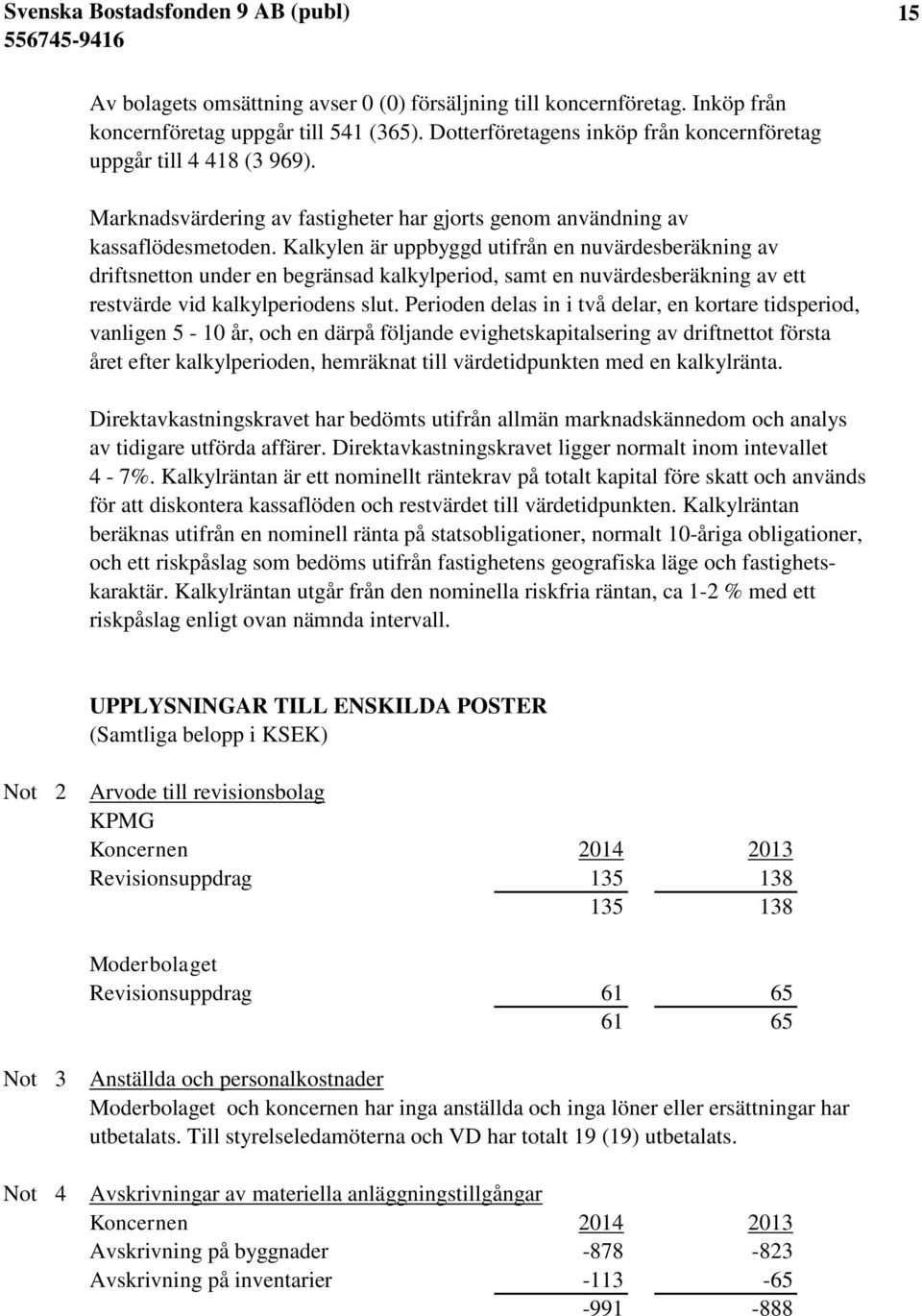 Kalkylen är uppbyggd utifrån en nuvärdesberäkning av driftsnetton under en begränsad kalkylperiod, samt en nuvärdesberäkning av ett restvärde vid kalkylperiodens slut.