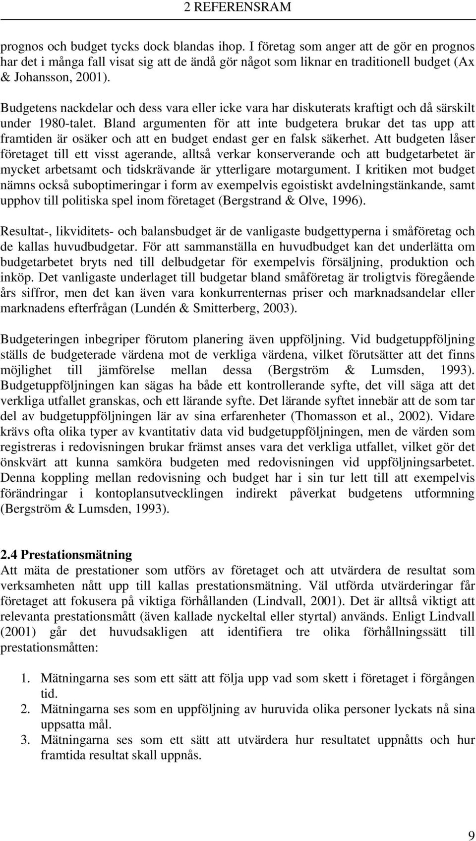 Budgetens nackdelar och dess vara eller icke vara har diskuterats kraftigt och då särskilt under 1980-talet.