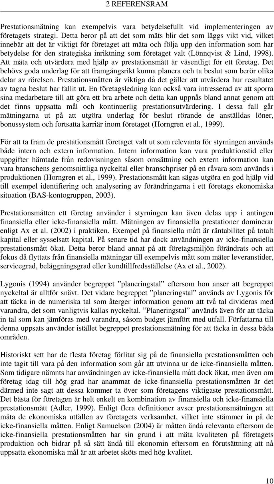 som företaget valt (Lönnqvist & Lind, 1998). Att mäta och utvärdera med hjälp av prestationsmått är väsentligt för ett företag.