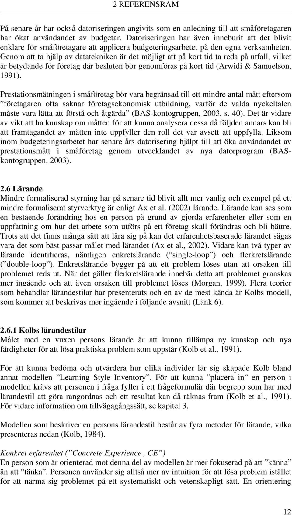 Genom att ta hjälp av datatekniken är det möjligt att på kort tid ta reda på utfall, vilket är betydande för företag där besluten bör genomföras på kort tid (Arwidi & Samuelson, 1991).