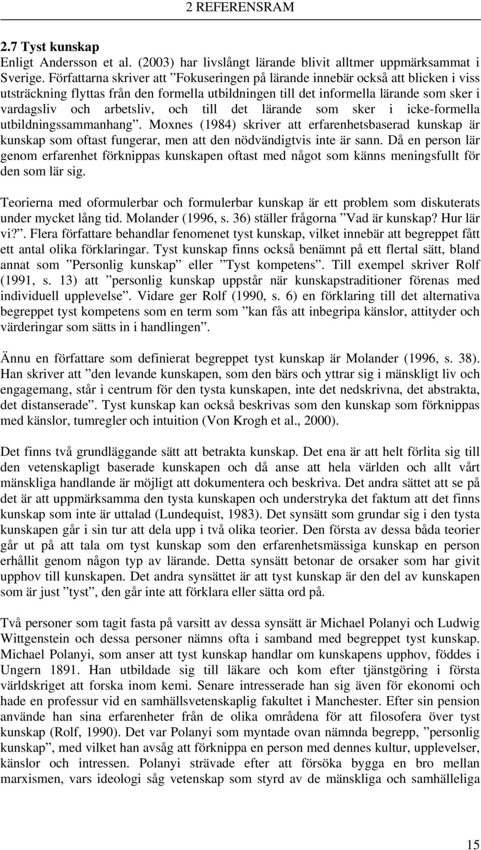 och till det lärande som sker i icke-formella utbildningssammanhang. Moxnes (1984) skriver att erfarenhetsbaserad kunskap är kunskap som oftast fungerar, men att den nödvändigtvis inte är sann.