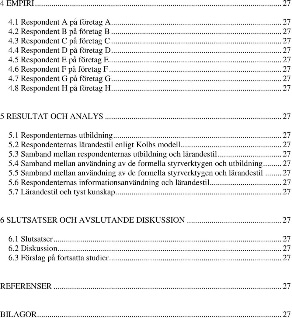 .. 27 5.3 Samband mellan respondenternas utbildning och lärandestil... 27 5.4 Samband mellan användning av de formella styrverktygen och utbildning... 27 5.5 Samband mellan användning av de formella styrverktygen och lärandestil.