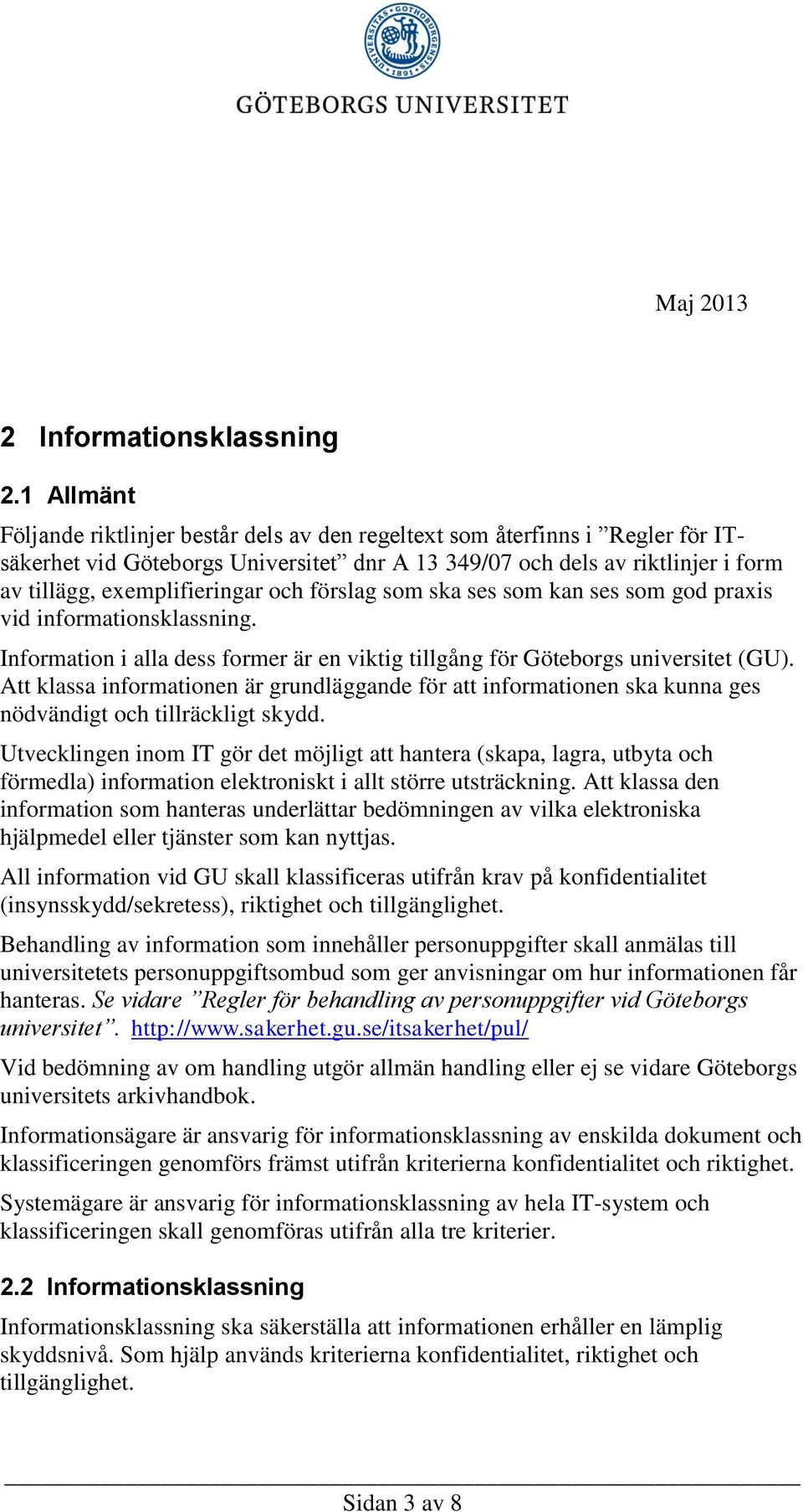 och förslag som ska ses som kan ses som god praxis vid informationsklassning. Information i alla dess former är en viktig tillgång för Göteborgs universitet (GU).