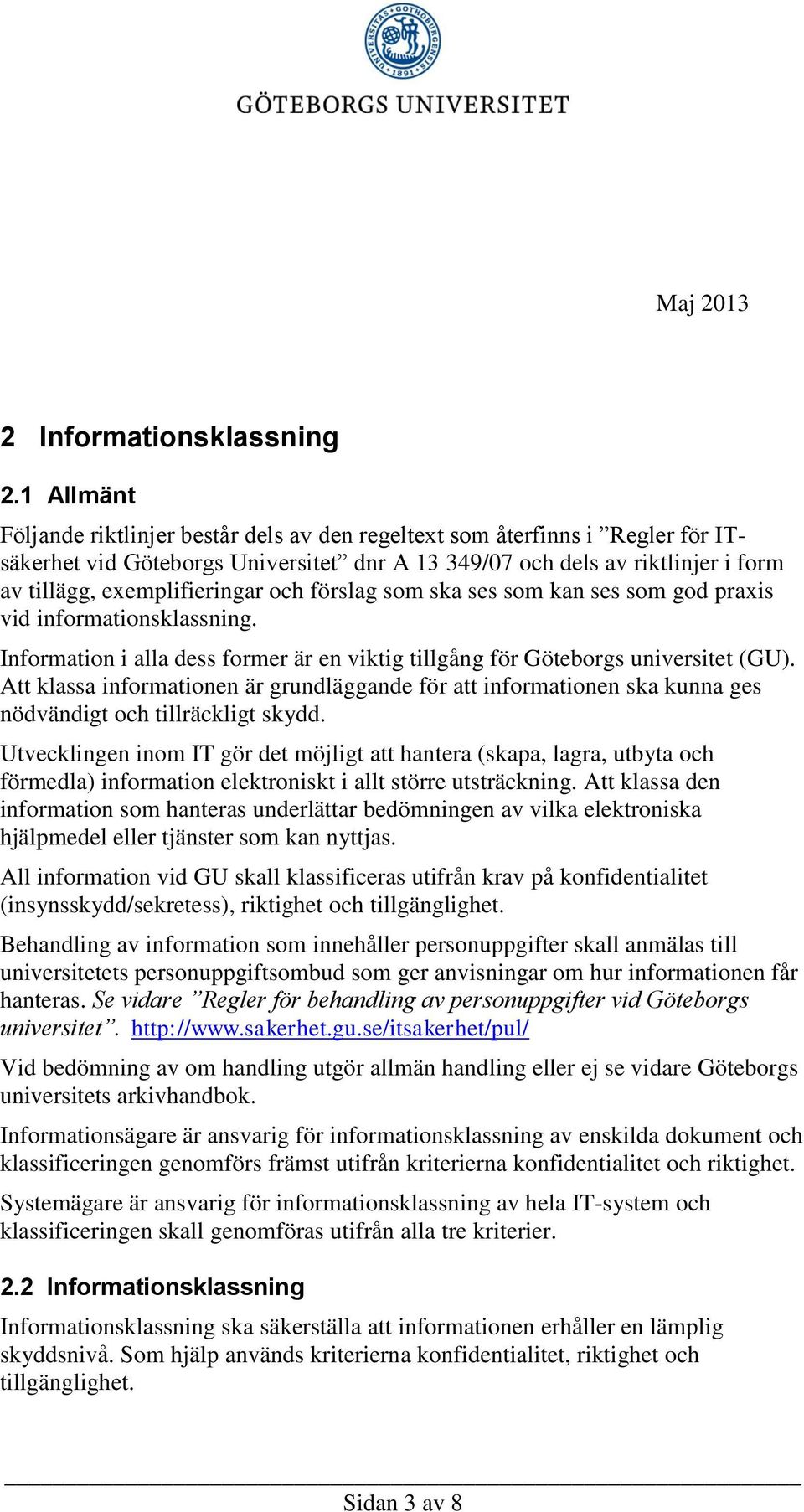 och förslag som ska ses som kan ses som god praxis vid informationsklassning. Information i alla dess former är en viktig tillgång för Göteborgs universitet (GU).