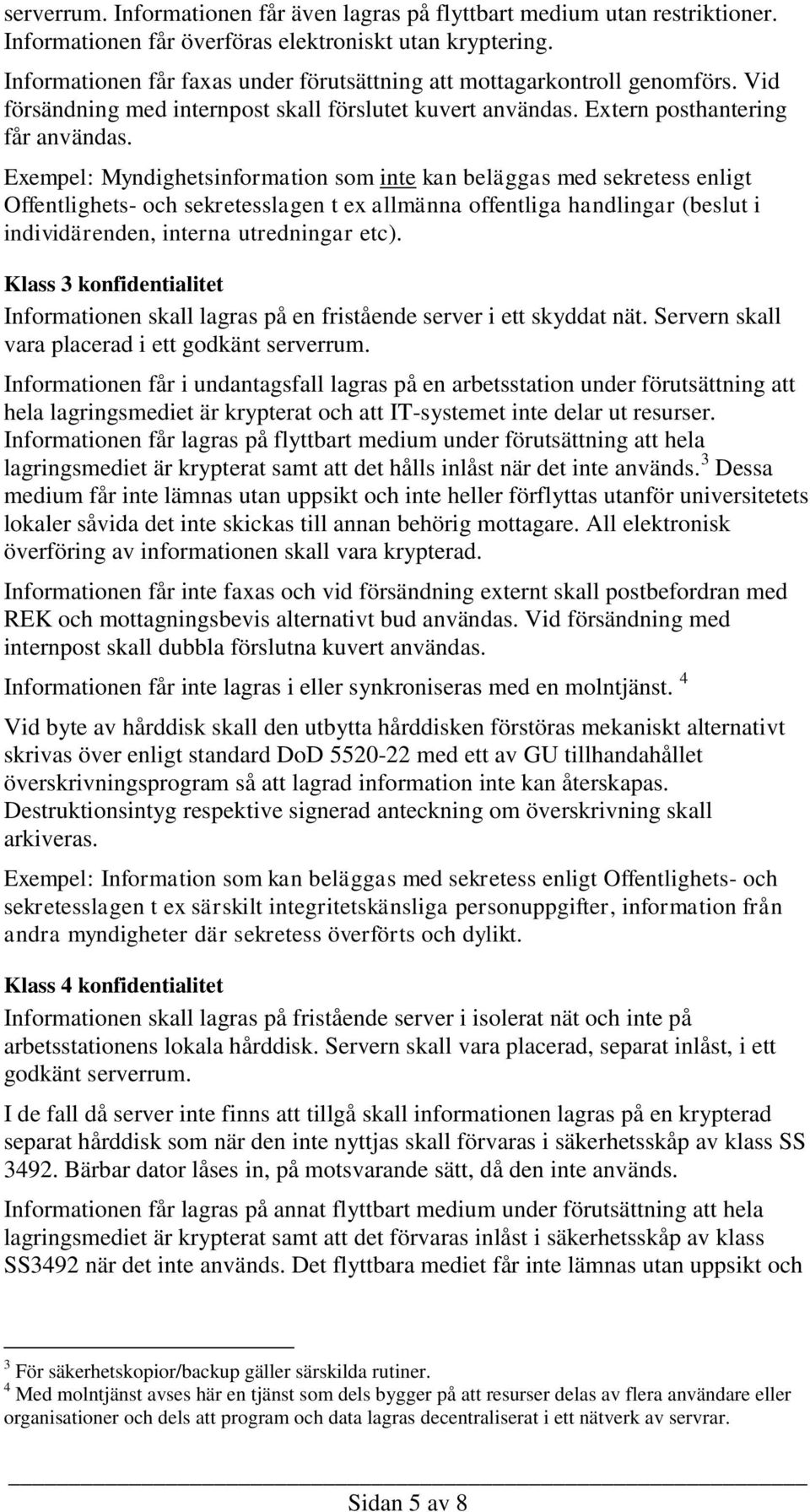 Exempel: Myndighetsinformation som inte kan beläggas med sekretess enligt Offentlighets- och sekretesslagen t ex allmänna offentliga handlingar (beslut i individärenden, interna utredningar etc).