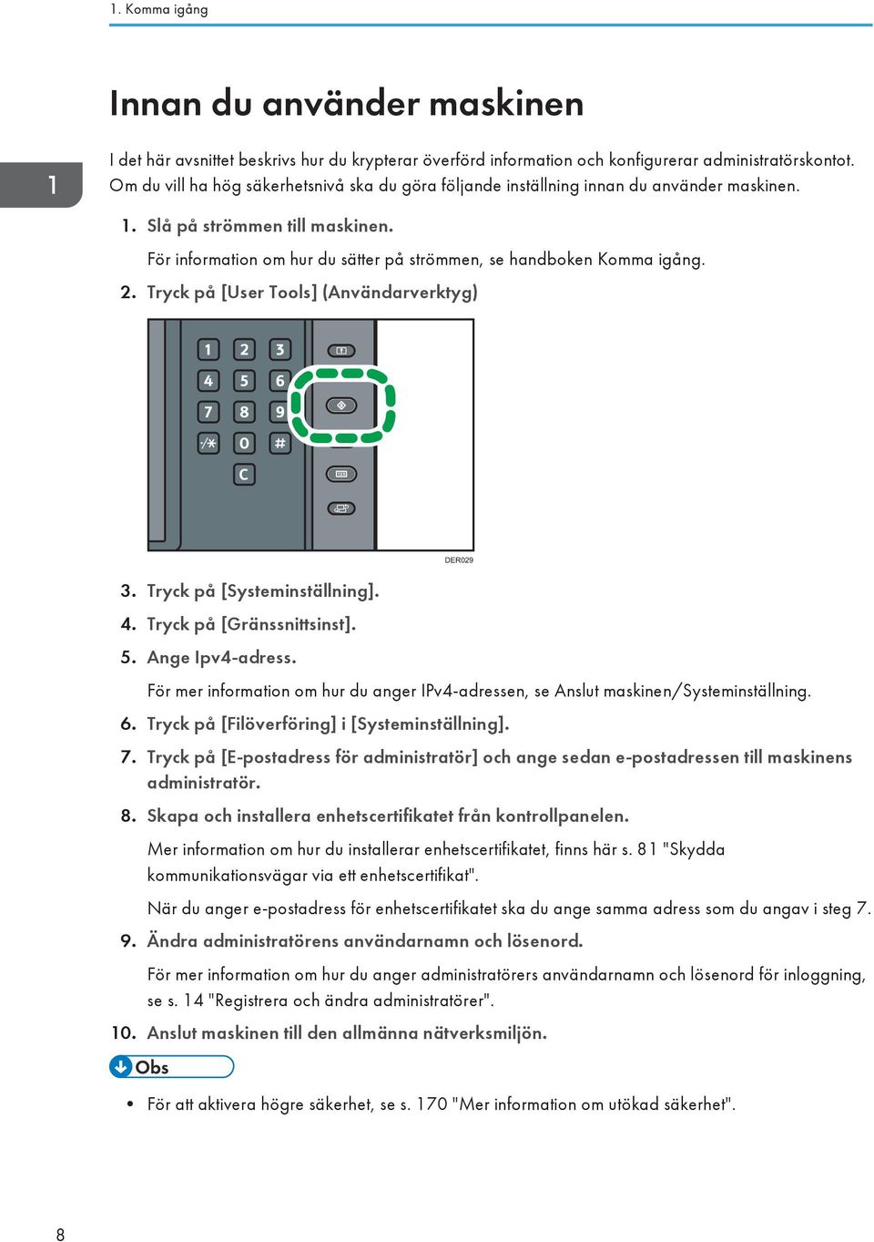 2. Tryck på [User Tools] (Användarverktyg) 3. Tryck på [Systeminställning]. 4. Tryck på [Gränssnittsinst]. 5. Ange Ipv4-adress.