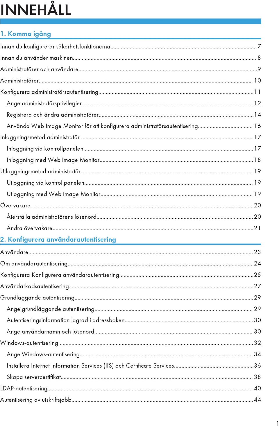 .. 17 Inloggning via kontrollpanelen...17 Inloggning med Web Image Monitor...18 Utloggningsmetod administratör...19 Utloggning via kontrollpanelen... 19 Utloggning med Web Image Monitor.