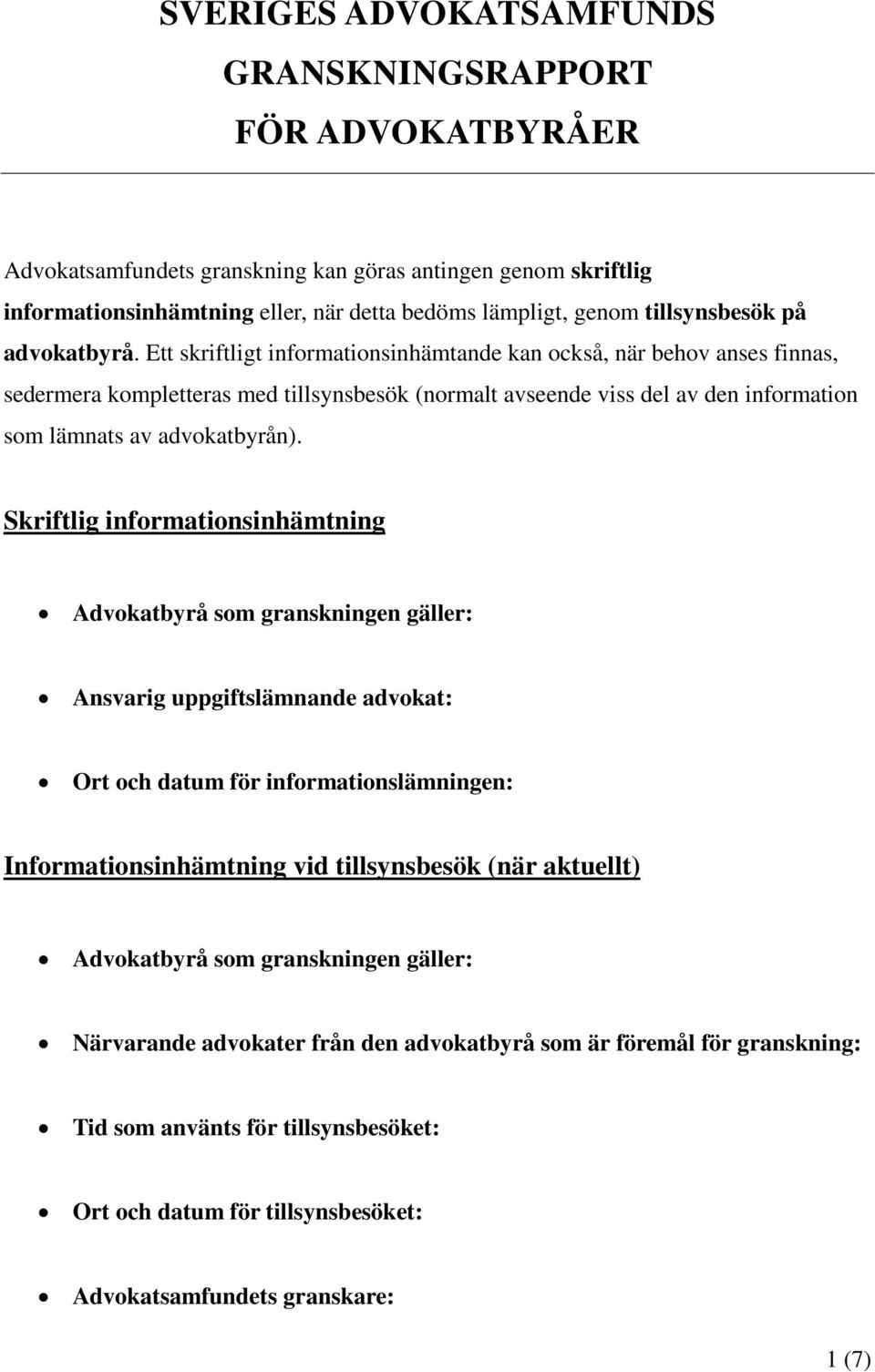 Ett skriftligt informationsinhämtande kan också, när behov anses finnas, sedermera kompletteras med tillsynsbesök (normalt avseende viss del av den information som lämnats av advokatbyrån).