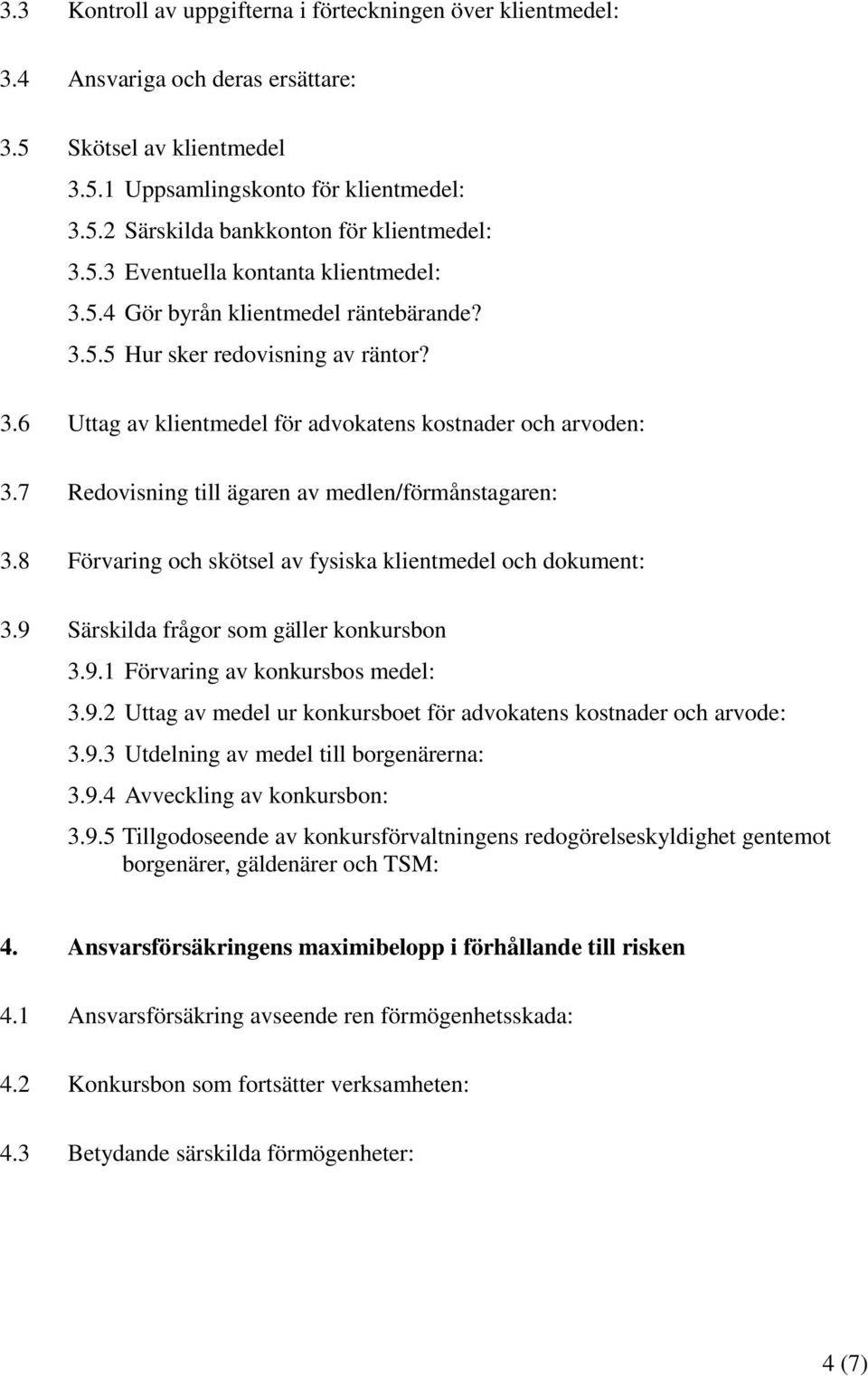 7 Redovisning till ägaren av medlen/förmånstagaren: 3.8 Förvaring och skötsel av fysiska klientmedel och dokument: 3.9 Särskilda frågor som gäller konkursbon 3.9.1 Förvaring av konkursbos medel: 3.9.2 Uttag av medel ur konkursboet för advokatens kostnader och arvode: 3.