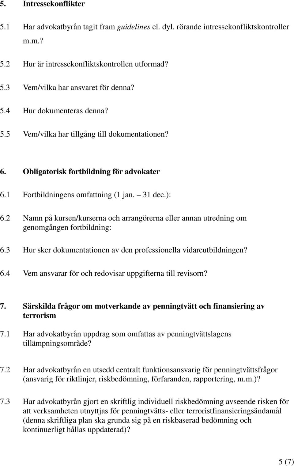 2 Namn på kursen/kurserna och arrangörerna eller annan utredning om genomgången fortbildning: 6.3 Hur sker dokumentationen av den professionella vidareutbildningen? 6.4 Vem ansvarar för och redovisar uppgifterna till revisorn?