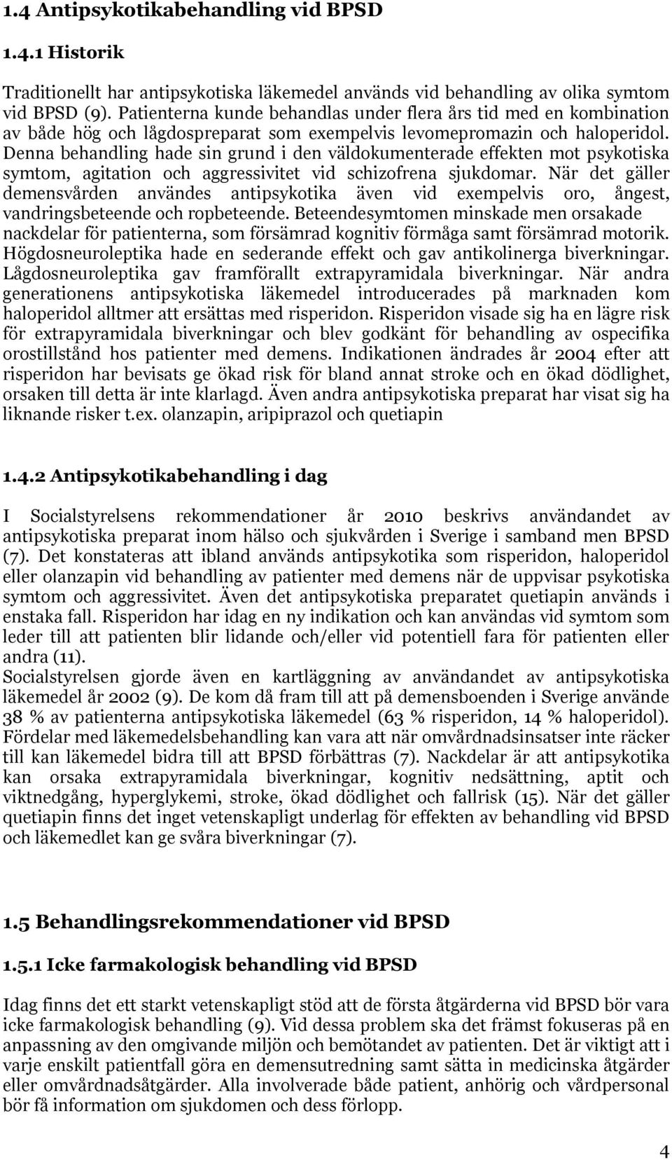 Denna behandling hade sin grund i den väldokumenterade effekten mot psykotiska symtom, agitation och aggressivitet vid schizofrena sjukdomar.