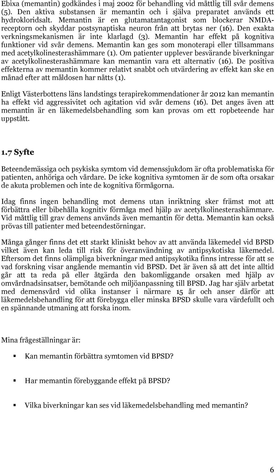 Memantin har effekt på kognitiva funktioner vid svår demens. Memantin kan ges som monoterapi eller tillsammans med acetylkolinesterashämmare (1).