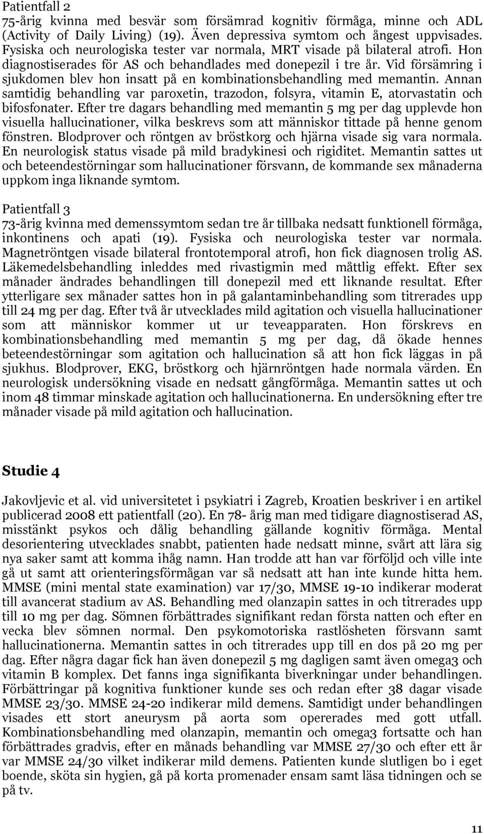 Vid försämring i sjukdomen blev hon insatt på en kombinationsbehandling med memantin. Annan samtidig behandling var paroxetin, trazodon, folsyra, vitamin E, atorvastatin och bifosfonater.