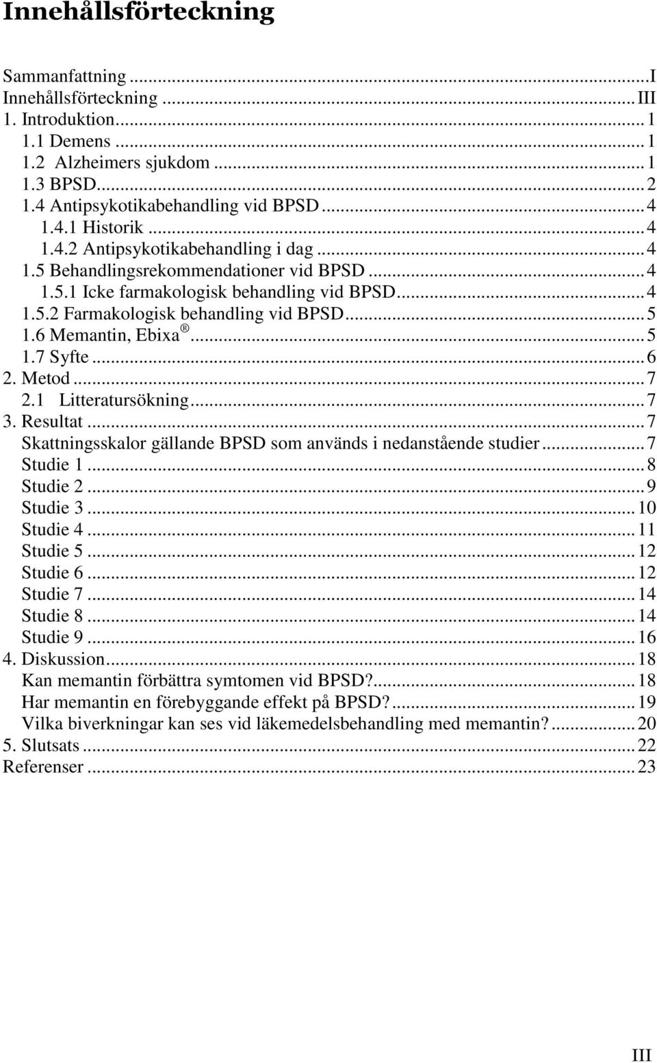 6 Memantin, Ebixa... 5 1.7 Syfte... 6 2. Metod... 7 2.1 Litteratursökning... 7 3. Resultat... 7 Skattningsskalor gällande BPSD som används i nedanstående studier... 7 Studie 1... 8 Studie 2.