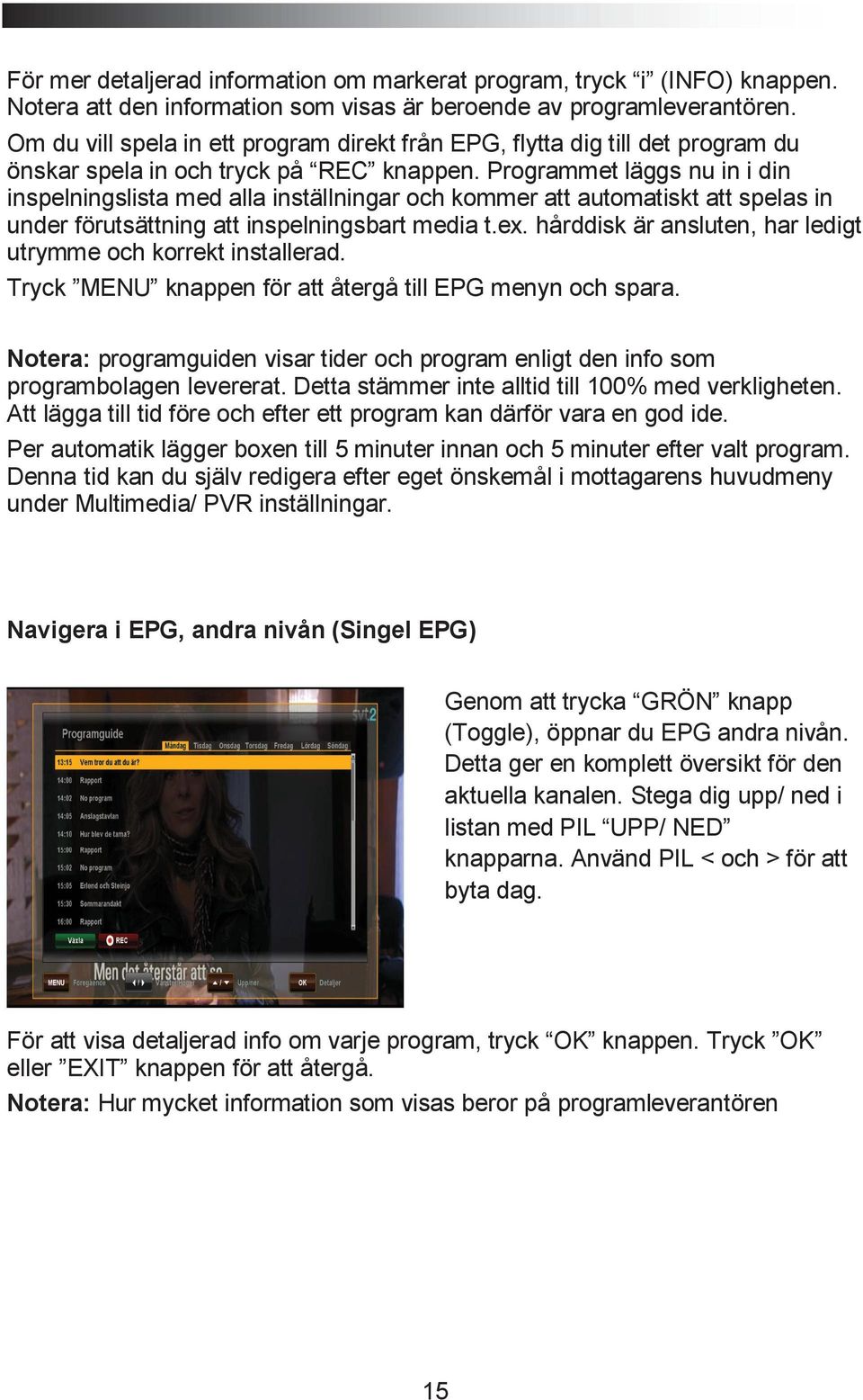 Programmet läggs nu in i din inspelningslista med alla inställningar och kommer att automatiskt att spelas in under förutsättning att inspelningsbart media t.ex.