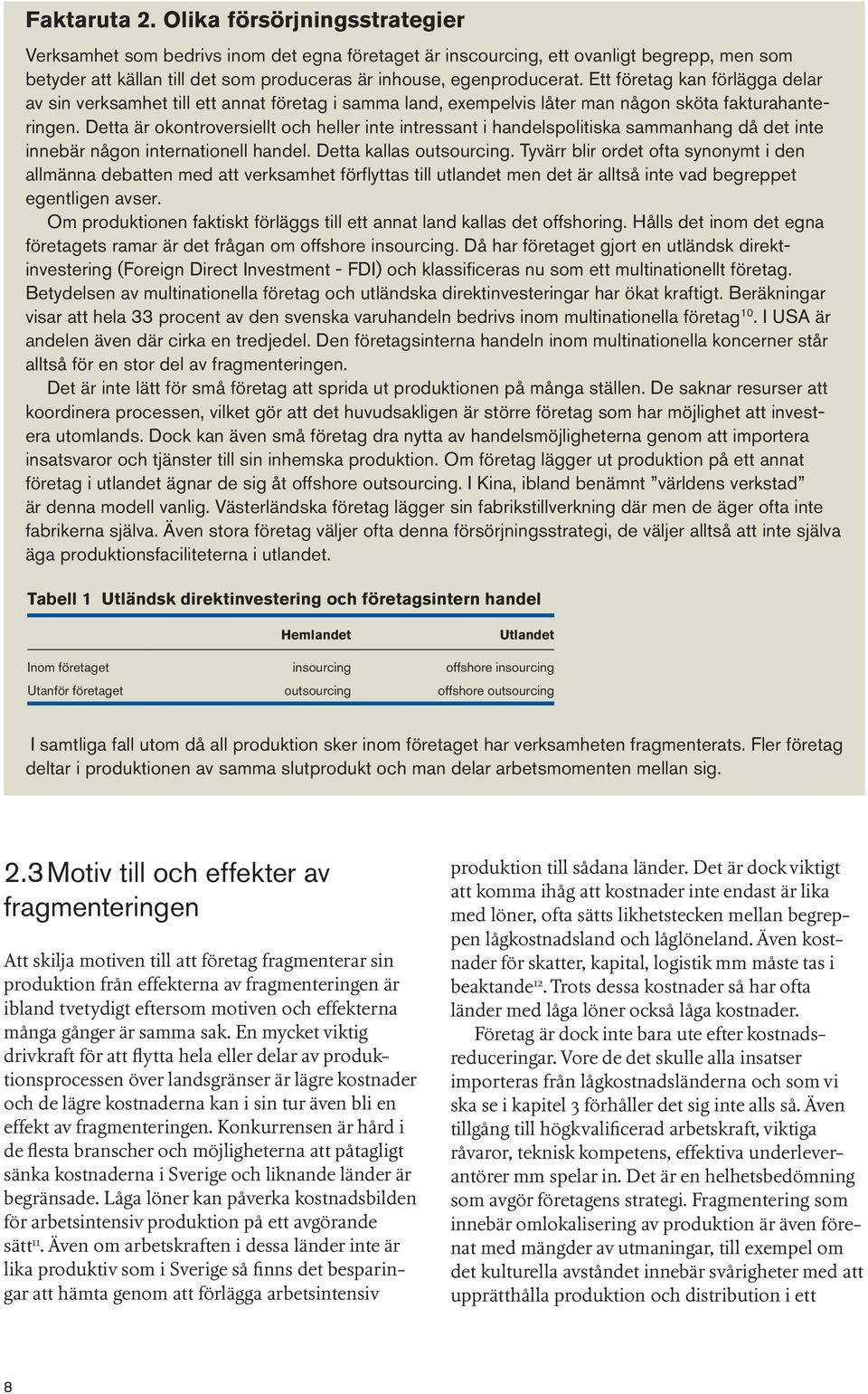 Ett företag kan förlägga delar av sin verksamhet till ett annat företag i samma land, exempelvis låter man någon sköta fakturahanteringen.