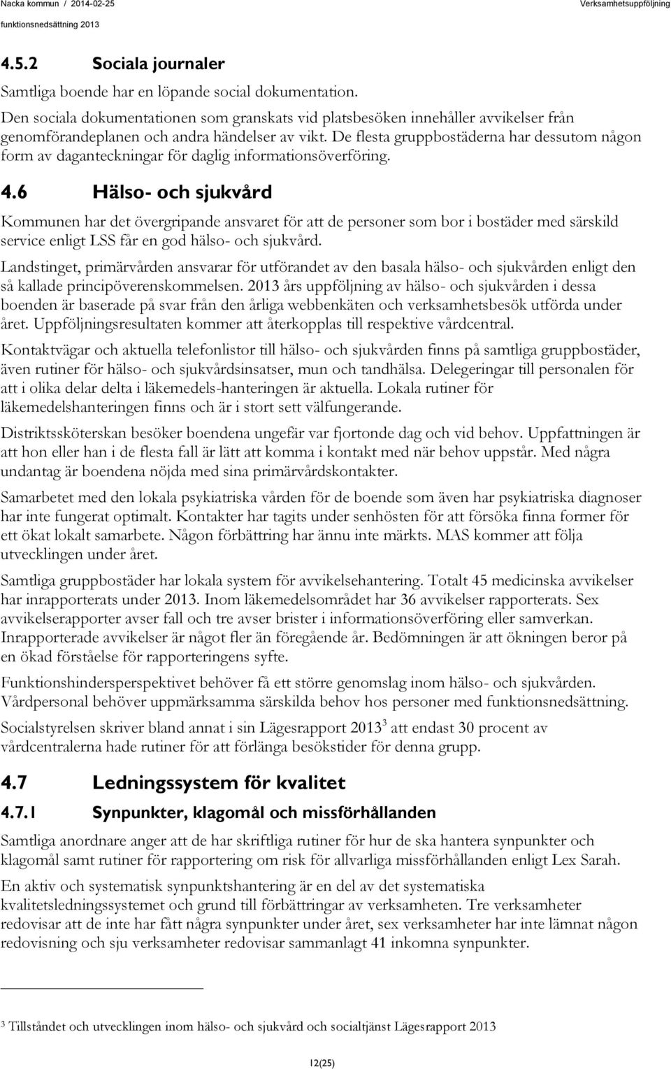 De flesta gruppbostäderna har dessutom någon form av daganteckningar för daglig informationsöverföring. 4.