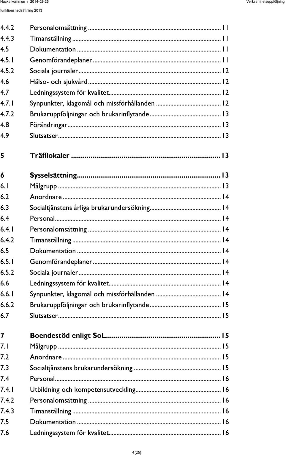 .. 13 6.1 Målgrupp... 13 6.2 Anordnare... 14 6.3 Socialtjänstens årliga brukarundersökning... 14 6.4 Personal... 14 6.4.1 Personalomsättning... 14 6.4.2 Timanställning... 14 6.5 Dokumentation... 14 6.5.1 Genomförandeplaner.