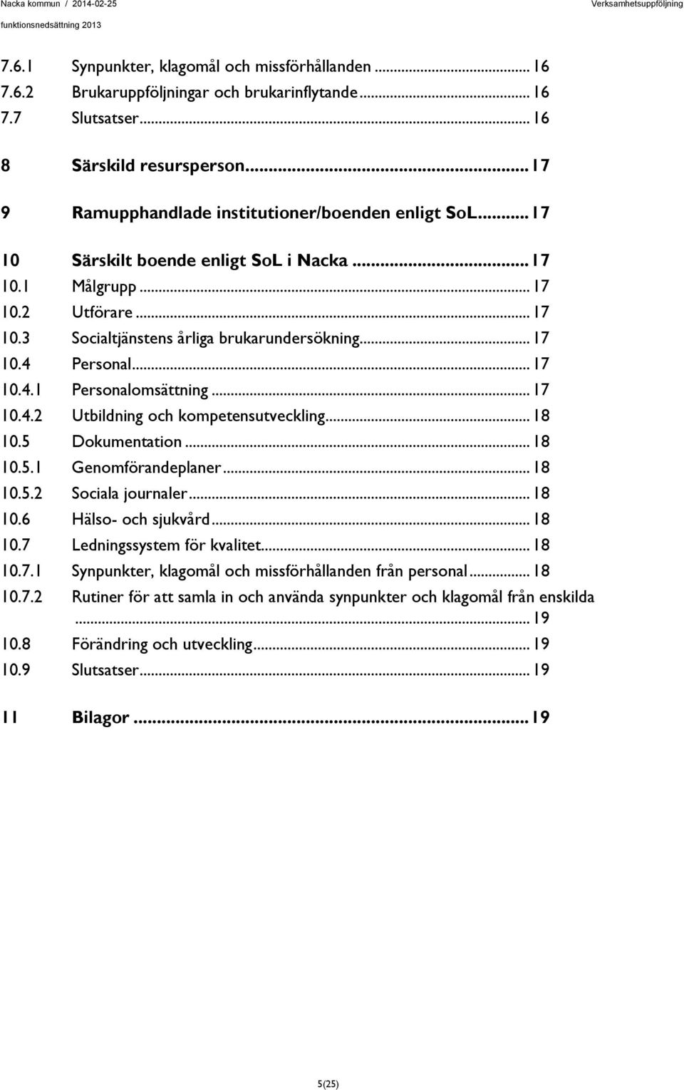 .. 17 10.4.1 Personalomsättning... 17 10.4.2 Utbildning och kompetensutveckling... 18 10.5 Dokumentation... 18 10.5.1 Genomförandeplaner... 18 10.5.2 Sociala journaler... 18 10.6 Hälso- och sjukvård.