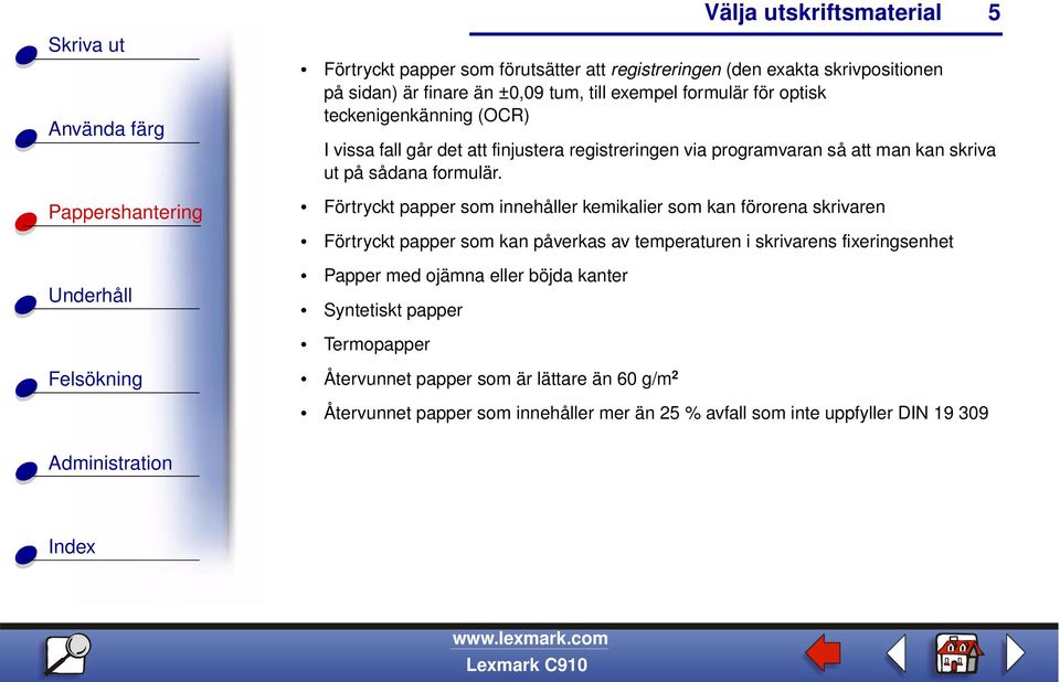 Förtryckt papper som innehåller kemikalier som kan förorena skrivaren Förtryckt papper som kan påverkas av temperaturen i skrivarens fixeringsenhet Papper