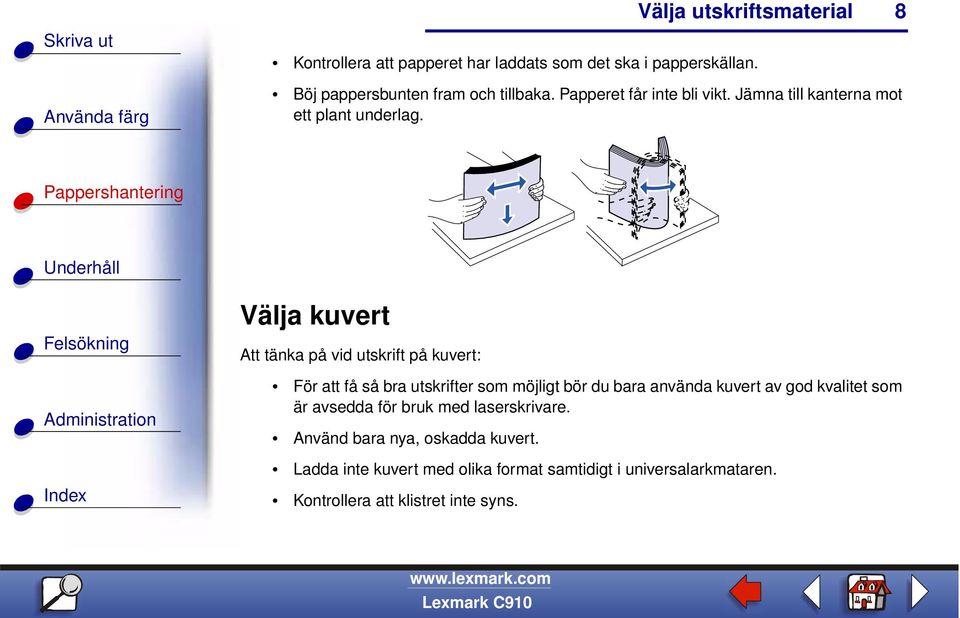 Välja kuvert Att tänka på vid utskrift på kuvert: För att få så bra utskrifter som möjligt bör du bara använda kuvert av