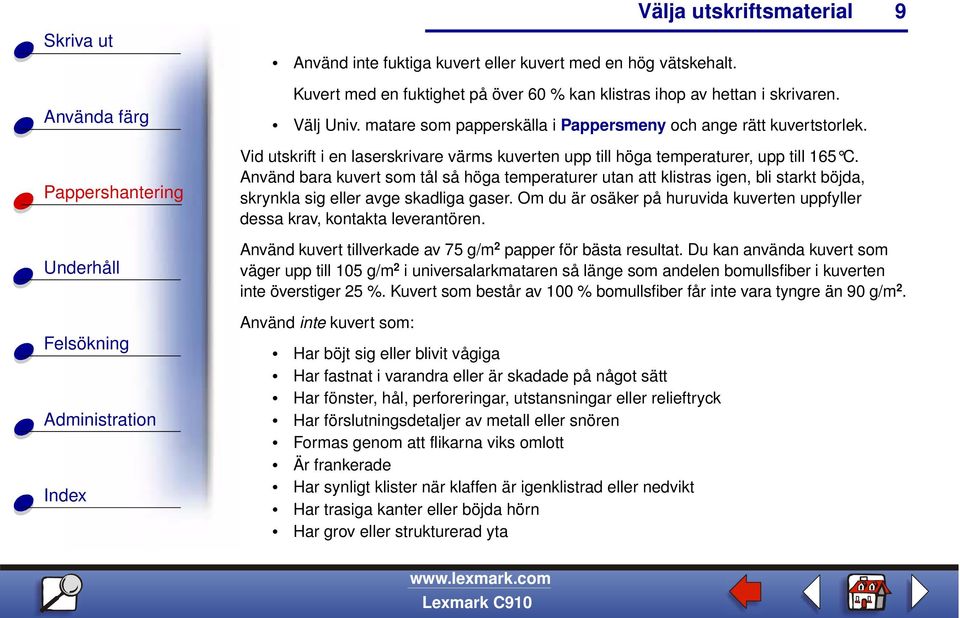 Använd bara kuvert som tål så höga temperaturer utan att klistras igen, bli starkt böjda, skrynkla sig eller avge skadliga gaser.