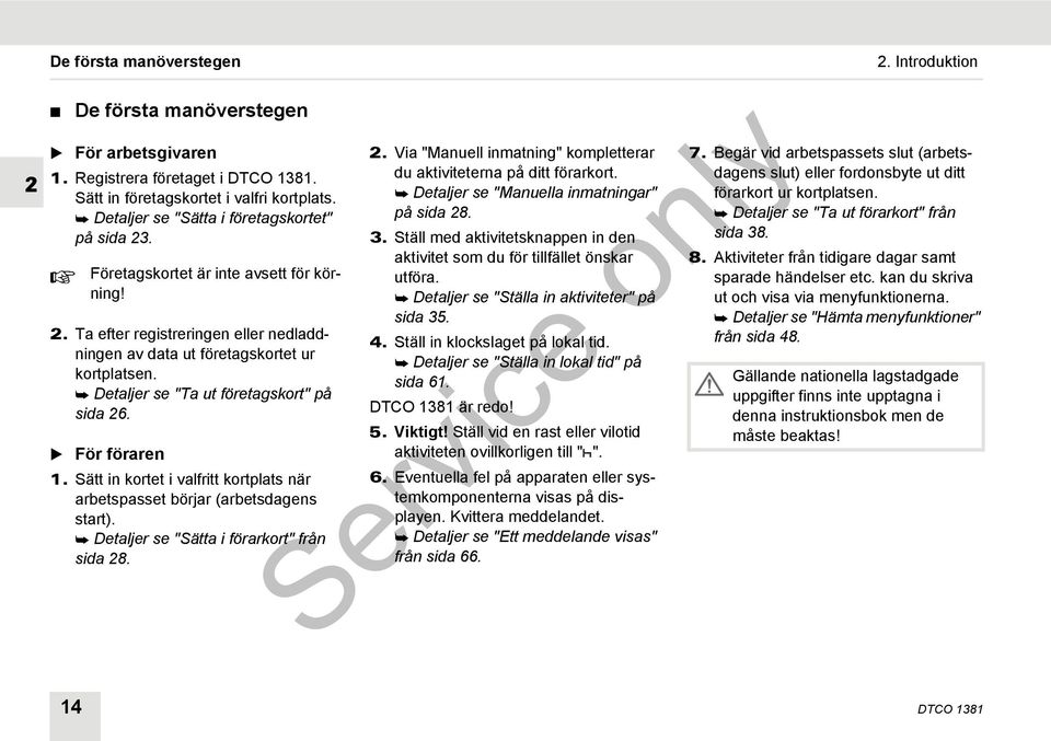 Sätt in kortet i valfritt kortplats när arbetspasset börjar (arbetsdagens start). Detaljer se "Sätta i förarkort" från sida 28. 2. Via "Manuell inmatning" kompletterar du aktiviteterna på ditt förarkort.