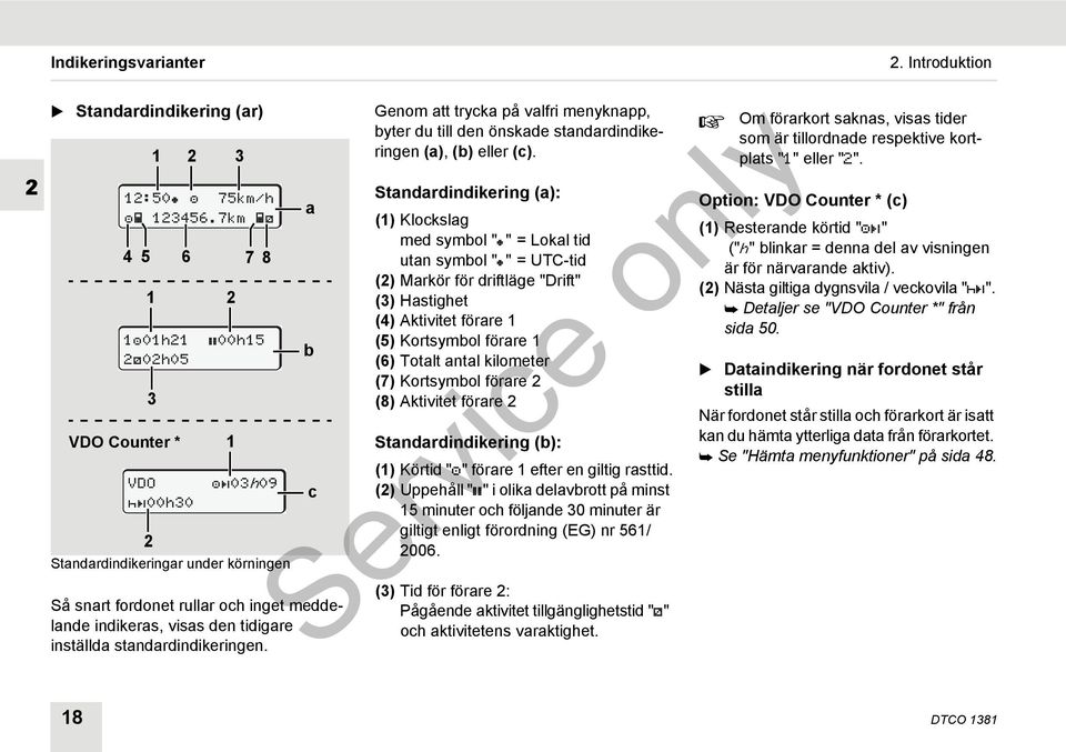 standardindikeringen. 3 00h15 03h09 a b c Genom att trycka på valfri menyknapp, byter du till den önskade standardindikeringen (a), (b) eller (c).