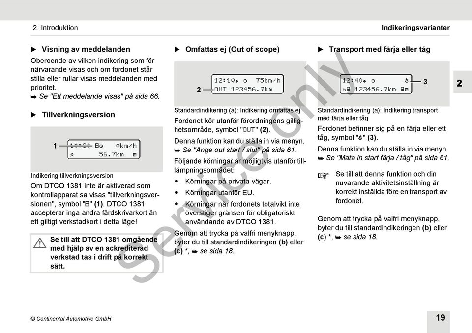 7km Indikering tillverkningsversion Om DTCO 1381 inte är aktiverad som kontrollapparat sa visas "tillverkningsversionen", symbol "" (1).