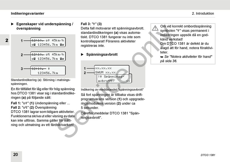 .. Fall 2: "" (2) Överspänning DTCO 1381 lagrar som tidigare aktiviteter. Funktionerna skriva ut eller visning av data kan inte utföras.