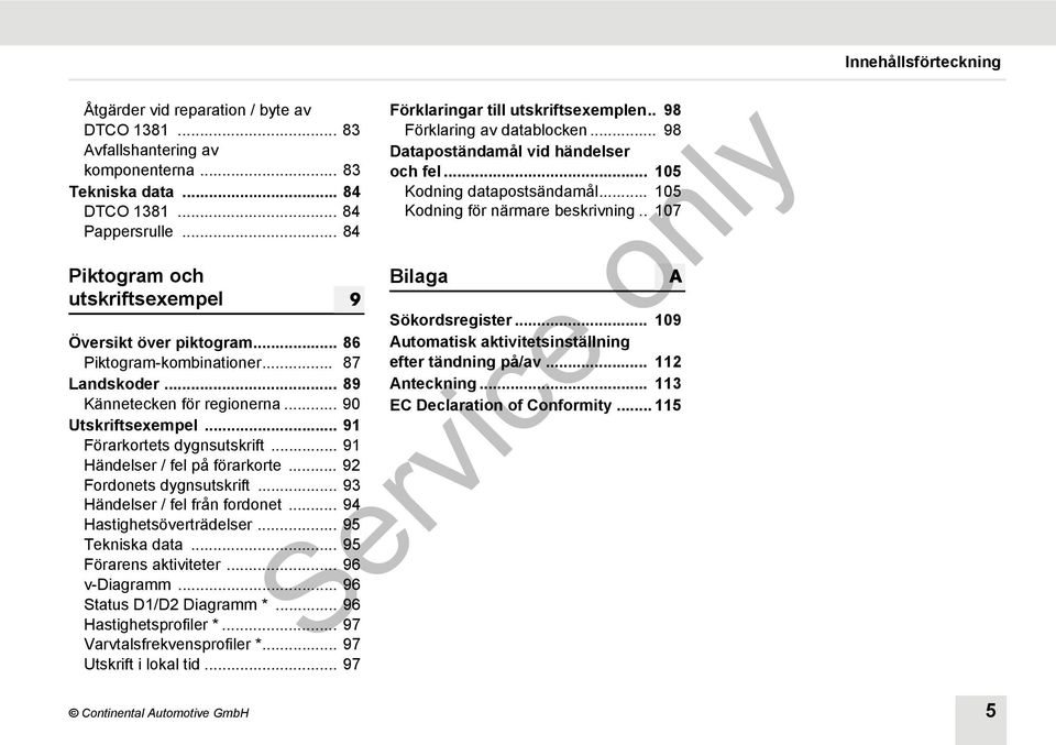 .. 93 Händelser / fel från fordonet... 94 Hastighetsöverträdelser... 95 Tekniska data... 95 Förarens aktiviteter... 96 v-diagramm... 96 Status D1/D2 Diagramm *... 96 Hastighetsprofiler *.