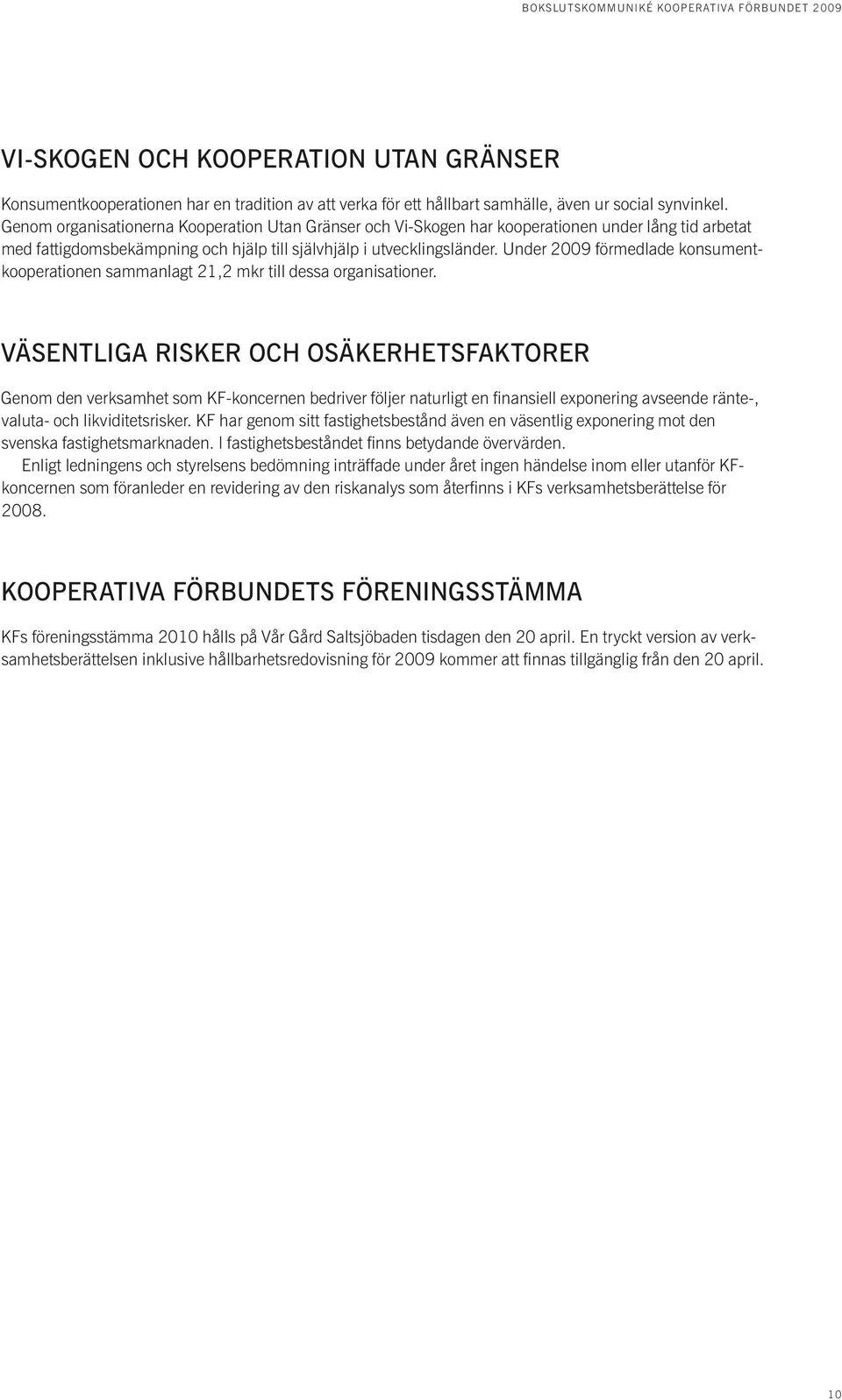 Under 2009 förmedlade konsumentkooperationen sammanlagt 21,2 mkr till dessa organisationer.