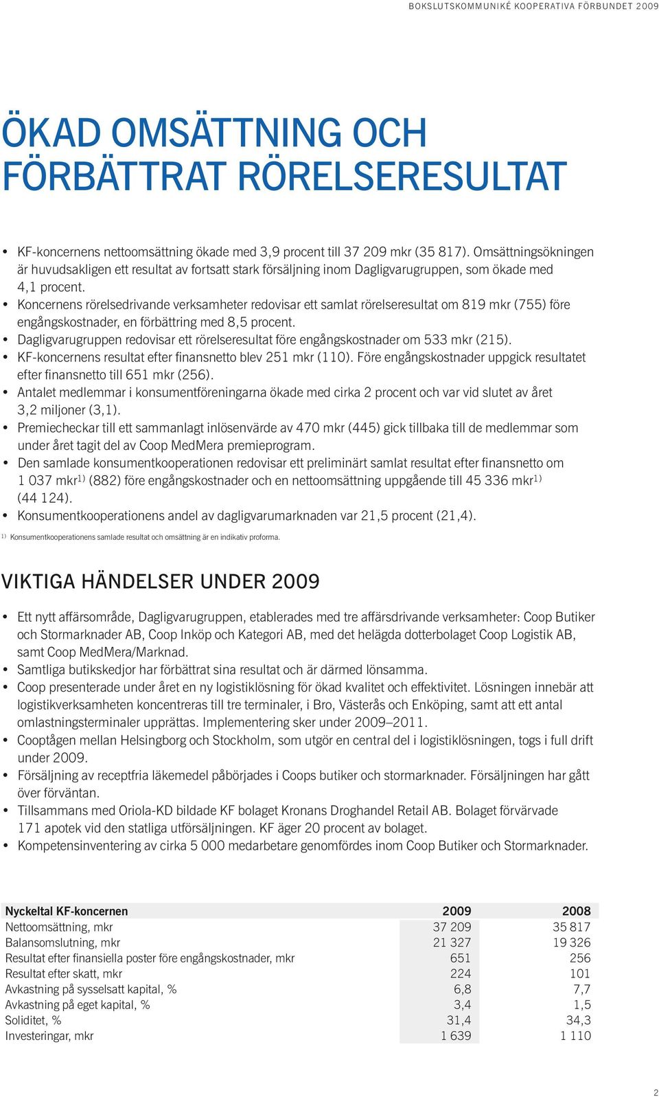 Koncernens rörelsedrivande verksamheter redovisar ett samlat rörelseresultat om 819 mkr (755) före engångskostnader, en förbättring med 8,5 procent.